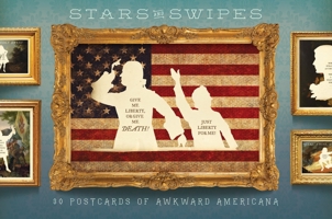 Stars and Swipes: 30 Postcards of Awkward Americana 1594747342 Book Cover