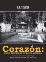 Coraz�n: From the Heart of Latin America: A Documentary Journey Through Mexico, Central America, and the Andes 1532040822 Book Cover