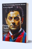 Georg Solti The First Grammy Awards Winner: Unveiling the Harmonies of Georg Solti's Pioneering Journey in Classical Music B0CV11B176 Book Cover