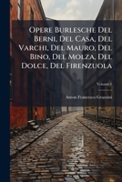 Opere Burlesche: Del Berni, Del Casa, Del Varchi, Del Mauro, Del Bino, Del Molza, Del Dolce, Del Firenzuola, Volume 1... 1141872021 Book Cover