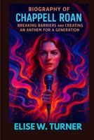 BIOGRAPHY OF CHAPPELL ROAN : BREAKING BARRIERS AND CREATING AN ANTHEM FOR A GENERATION: A STORY OF MUSIC AND FEARLESS EXPRESSION B0F62DP8WY Book Cover