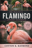 THE PRACTICAL FLAMINGO OWNER’S HANDBOOK: The Essential Guide to Flamingo Care, Habitat Design, Nutrition, Health, Behavior, Enrichment, and Responsible Ownership B0HF1XH73G Book Cover