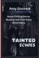 Tainted Echoes: Bone-Chilling Horror Mystery and True Scary Ghost Story. B0CT5FN7KH Book Cover