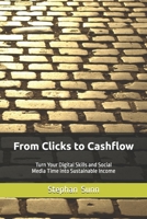 From Clicks to Cashflow: Turn Your Digital Skills and Social Media Time into Sustainable Income—Without Burning Ou B0FTZ8XM4H Book Cover