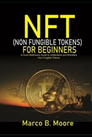 NFT (Non-fungibles Tokens) For Beginners: A Quick Reference Guide to Understand and Monetize Non-Fungible Tokens B09CGCW7MK Book Cover