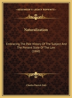 Naturalization: Embracing The Past History Of The Subject And The Present State Of The Law (1860) 1169635679 Book Cover