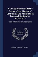 A Charge Delivered to the Clergy of the Diocese of Chester: At the Visitation in June and September, MDCCCXLI: Talbot Collection of British Pamphlets 1021499838 Book Cover