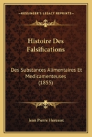 Histoire Des Falsifications Des Substances Alimentaires Et Médicamenteuses... 1271473585 Book Cover