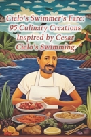 Cielo's Swimmer's Fare: 95 Culinary Creations Inspired by Cesar Cielo's Swimming B0CRBKV467 Book Cover