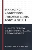 Managing Addictions Through Mind, Body, And Spirit B0GNKF42DL Book Cover