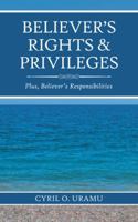 Believer’s Rights & Privileges: Plus, Believer’s Responsibilities 1546221867 Book Cover