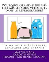 Pourquoi Grand-M�re a-t-elle mis ses sous-v�tements dans le r�frig�rateur?: La maladie d'Alzheimer expliqu�e aux enfants 1495226352 Book Cover