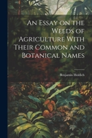 An Essay on the Weeds of Agriculture With Their Common and Botanical Names 1022087053 Book Cover