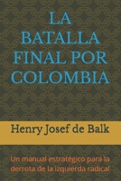 LA BATALLA FINAL POR COLOMBIA: Un manual estratégico para la derrota de la izquierda radical (Spanish Edition) B0HC4NFLLF Book Cover