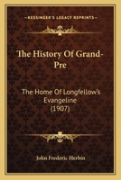 The History of Grand-Pre: The Home of Longfellow's "Evangeline" 141917357X Book Cover