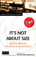 It's Not About Size: Bigger Brands for Smaller Businesses (Virgin Business Guides) 0753505932 Book Cover