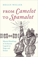 From Camelot to Spamelot: Musical Retellings of Arthurian Legend on Stage and Screen 0197511023 Book Cover