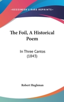 The Foil, A Historical Poem: In Three Cantos 1120881528 Book Cover