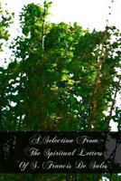 A Selection from the Spiritual Letters of St. Francis de Sales, Bishop and Prince of Geneva - Scholar's Choice Edition 1466403837 Book Cover