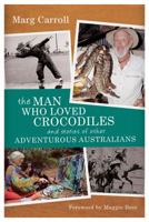 The Man Who Loved Crocodiles: And Stories of Other Adventurous Australians 1742370330 Book Cover