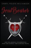 Soul Bearer: 9 Soul-Hearted Conversations from Men Sharing Their Unspoken Truths 1947054104 Book Cover