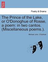 The Prince of the Lake, or O'Donoghue of Rosse, a poem: in two cantos. (Miscellaneous poems.). 1241028532 Book Cover