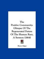 The Positive Community: Glimpse Of The Regenerated Future Of The Human Race, A Sermon 1010513230 Book Cover