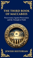 The Third Book of Maccabees: A Timeless Account of Perseverance, Faith, and Deliverance (Deluxe Hardbound Edition) (Library of Alexandria) 1804215937 Book Cover