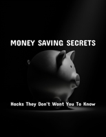 Money Saving Secrets: Hacks They Don'T Want You To Know B0FPXTZBGN Book Cover