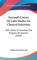Farrand's Course Of Latin Studies Or Classical Selections: With Notes To Facilitate The Progress Of Learners 1377487776 Book Cover