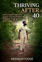 Thriving After 40: The Ultimate Holistic Guide for Beginners to Reignite Your Mind, Body, and Soul B0FND13QST Book Cover