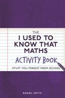 The I Used to Know That: Maths Activity Book: Stuff You Forgot from School 1782437568 Book Cover