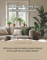 Le manuel ultime du désencombrement: Dites oui à une vie simple, pleine d’espace et de clarté en 30 jours chrono (French Edition) B0DS1X5B3X Book Cover