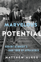 All This Marvelous Potential: Robert Kennedy's 1968 Tour of Appalachia 1641600594 Book Cover