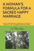 A WOMAN’S FORMULA FOR A SACRED HAPPY MARRIAGE: WHAT IF GOD PROVIDED A FORMULA IN THE FORM OF SEEDS TO A HEAL A MARRIAGE OR REMEDY DIVORCE B0GJXQDYTX Book Cover