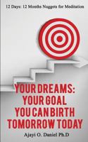 Your Dreams: Your Goal : You Can Birth Tomorrow Today 1986243346 Book Cover