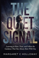 The Quiet Signal: Learning to Hear, Trust, and Follow the Guidance That Has Always Been with You B0GRJ9VK8R Book Cover