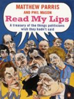 Read My Lips: A Treasury of the Things Politicians Wish They Hadn't Said 0140267980 Book Cover