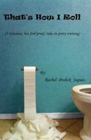 That's How I Roll (A hilarious, but fool proof, take on potty training) 0615605133 Book Cover