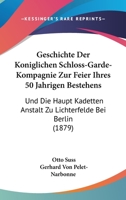 Geschichte Der Koniglichen Schloss-Garde-Kompagnie Zur Feier Ihres 50 Jahrigen Bestehens: Und Die Haupt Kadetten Anstalt Zu Lichterfelde Bei Berlin (1879) 1161181334 Book Cover