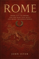 Rome: From City to Empire, and the Wars That Built and Broke the Roman World B0HHB6K28V Book Cover