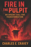 Fire in the Pulpit!: An Urgent Call for Transformation 1585351091 Book Cover