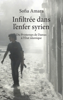 Infiltree Dans L'Enfer Syrien: Du Printemps de Damas A L'Etat Islamique = Infiltra(c)E Dans L'Enfer Syrien 2234076188 Book Cover