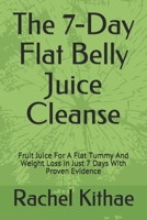 The 7-Day Flat Belly Juice Cleanse: Fruit Juice For A Flat Tummy And Weight Loss in Just 7 Days With Proven Evidence B08SGVNY3S Book Cover