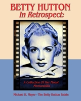 BETTY HUTTON In Retrospect: : A Collection Of Her Finest Memorabilia 1547258586 Book Cover