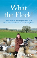 What the Flock!: Raising kids, rearing animals and other misadventures on our family farm 1803143770 Book Cover