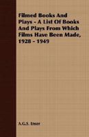 Filmed Books and Plays - A List of Books and Plays from Which Films Have Been Made, 1928 - 1949 1406705438 Book Cover