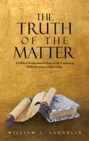 The Truth of the Matter: A Biblical Evaluation of Many of the Confusing Bible Doctrines Afloat Today 1475976429 Book Cover