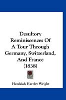 Desultory Reminiscences of a Tour Through Germany, Switzerland, and France 1240928270 Book Cover
