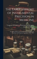 The Early History of Instrumental Precision in Medicine: An Address Before the Second Congress of American Physicians and Surgeons, September 23Rd, 1891 1020282223 Book Cover